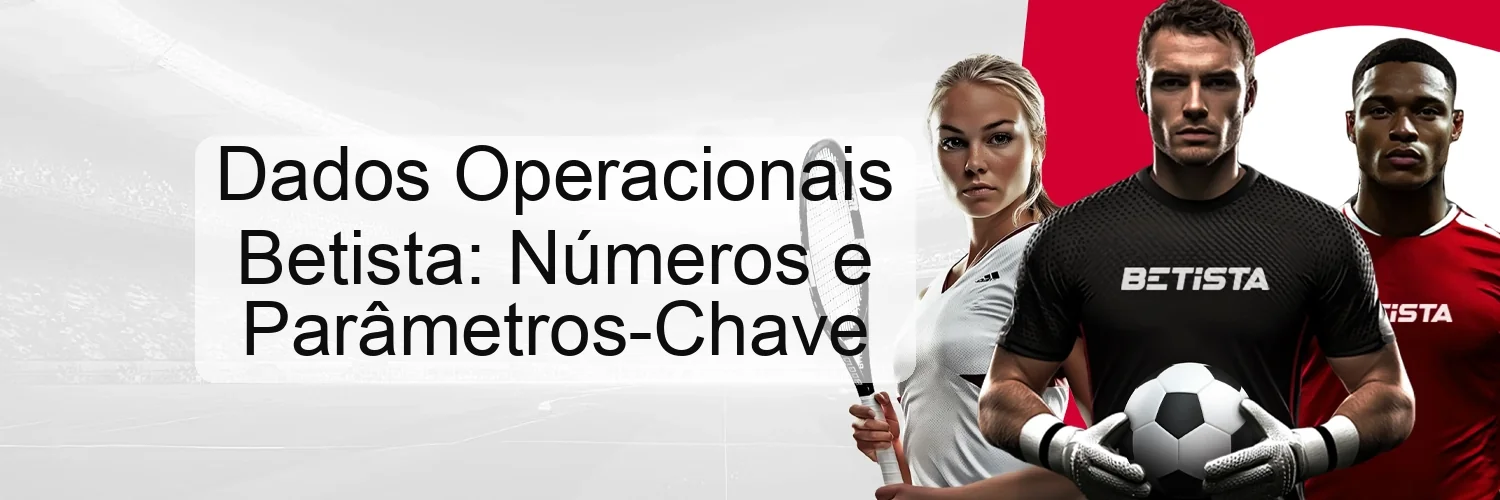 Dados Operacionais Betista: Números e Parâmetros-Chave Dados Operacionais Betista: Números e Parâmetros-Chave